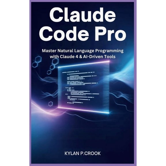 Latest Tech, Ai, Gadget Review and Guide Claude Code Pro: Master Natural Language Programming with Claude 4 &amp; AI-Driven Tools: Build, Debug, and Automate Rea, Book 43, (Paperback)