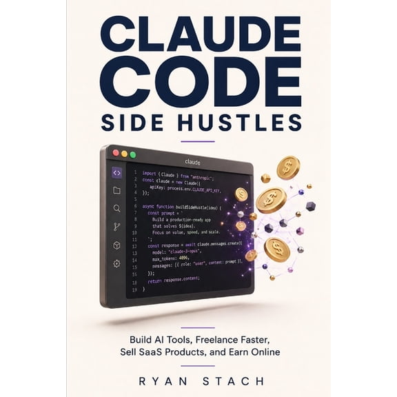 Claude Code Side Hustles: Build AI Tools, Freelance Faster, Sell SaaS Products, and Earn Online, (Paperback)