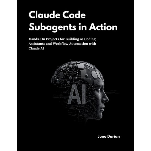 Claude Code Subagents in Action: Hands-On Projects for Building AI Coding Assistants and Workflow Automation with Claude, (Paperback)