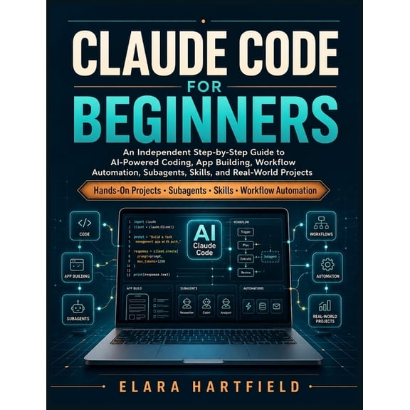 Claude Code for Beginners: An Independent Step-by-Step Guide to AI-Powered Coding, App Building, Workflow Automation, Su, (Paperback)