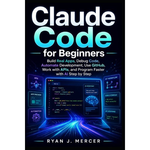 The No-Code Business Automation Claude Code for Beginners: Build Real Apps, Debug Code, Automate Development, Use GitHub, Work with APIs, and Program Fa, Book 2, (Paperback)