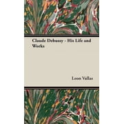 Claude Debussy - His Life and Works Hardcover