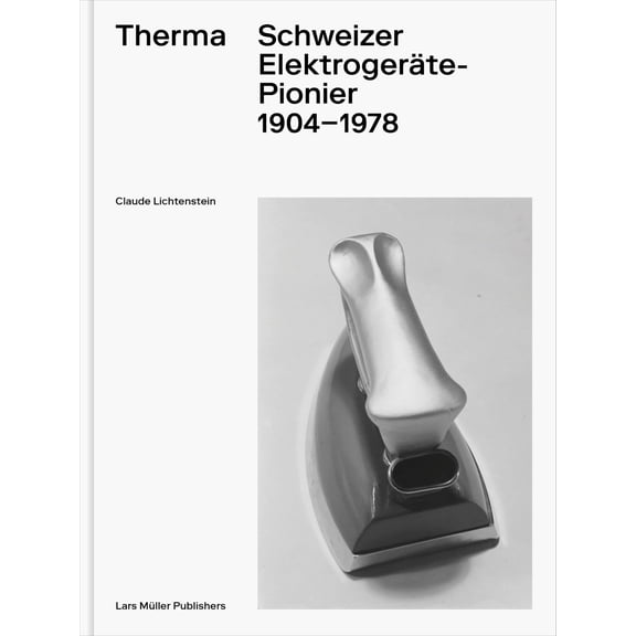 Claude Lichtenstein,Norm Therma: Schweizer Elektrogerte-Pionier 1904-1978 (Hardcover)