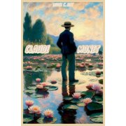 Claude Monet How the Father of Impressionism Transformed French Painting, Paperback