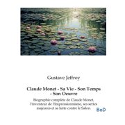 Claude Monet - Sa Vie - Son Temps - Son Oeuvre Biographie compl te de Claude Monet, l'inventeur de l'Impressi, Paperback