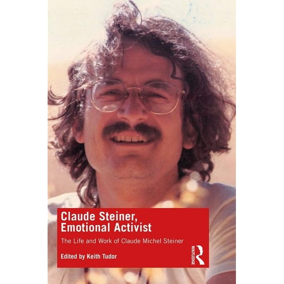 Claude Steiner, Emotional Activist: The Life and Work of Claude Michel Steiner, (Paperback)