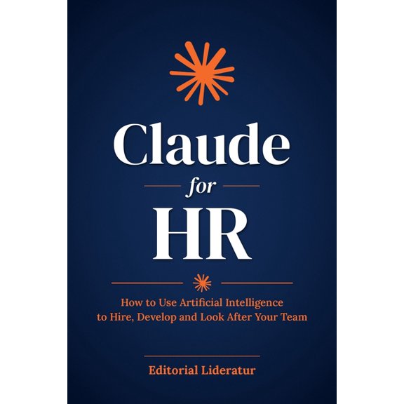 Claude for HR: How to Use Artificial Intelligence to Hire, Develop and Look After Your Team, (Paperback)