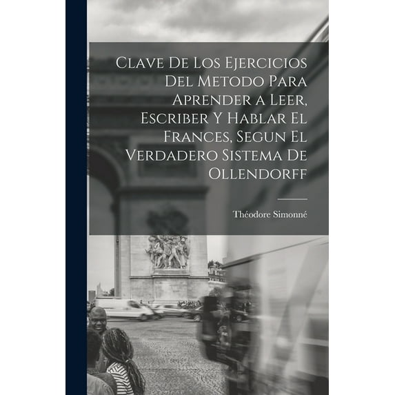 Clave De Los Ejercicios Del Metodo Para Aprender a Leer, Escriber Y Hablar El Frances, Segun El Verdadero Sistema De Ollendorff (Paperback)