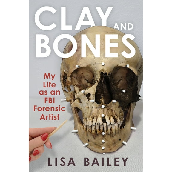 Clay and Bones: My Life as an FBI Forensic Artist, (Hardcover)