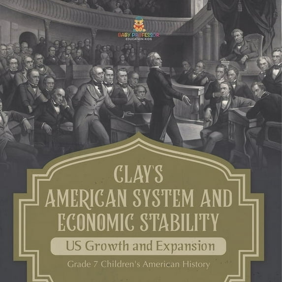 Clay's American System and Economic Stability US Growth and Expansion Grade 7 Children's American History, (Paperback)