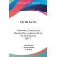 thumbnail image 1 of Cle De La Vie : L'Homme, La Nature, Les Mondes, Dieu, Anatomie De La Vie De L'Homme (1857) (Paperback), 1 of 1