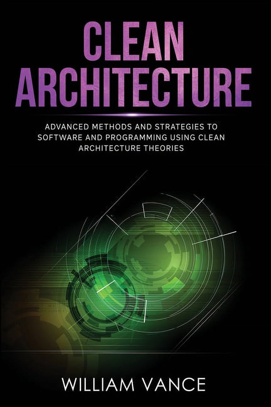 Clean Architecture: Advanced Methods and Strategies to Software and ...