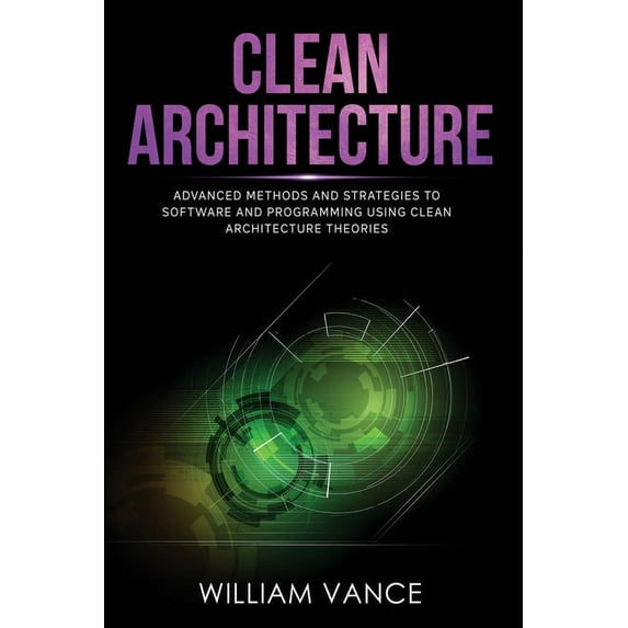 Clean Architecture: Advanced Methods and Strategies to Software and Programming using Clean Architecture Theories, (Paperback)