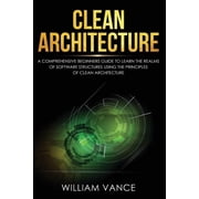 Clean Architecture Clean Architecture A Comprehensive Beginners Guide to Learn the Realms of Software Structures Using the Principles of C, Book 1, Paperback