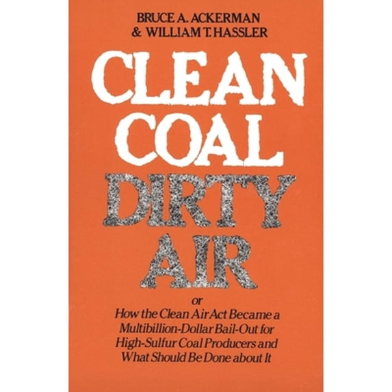 Pre-Owned Clean Coal/Dirty Air: Or How the Clean Air ACT Became a Multibillion-Dollar Bail-Out for High-Sulfur Coal Producers (Paperback) 0300026439 9780300026436