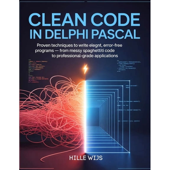 Clean Code in Delphi Pascal: Proven Techniques to Write Elegant, Error-Free Programs - From Messy Spaghetti Code to Prof, (Paperback)