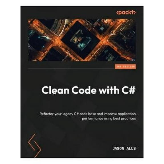 Clean Code with C# - Second Edition: Refactor your legacy C# code base and improve application performance using best practices (Paperback)