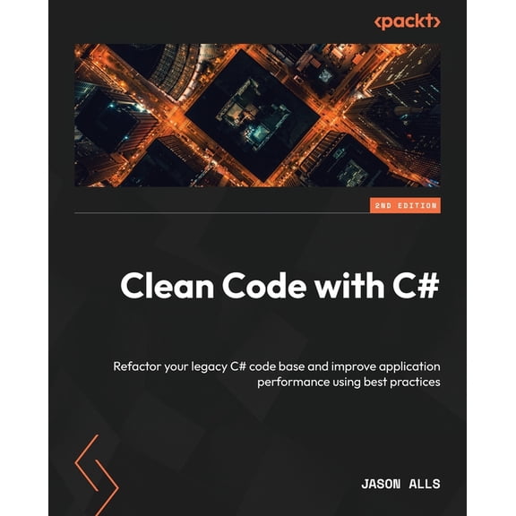 Clean Code with C# - Second Edition: Refactor your legacy C# code base and improve application performance using best pr, (Paperback)