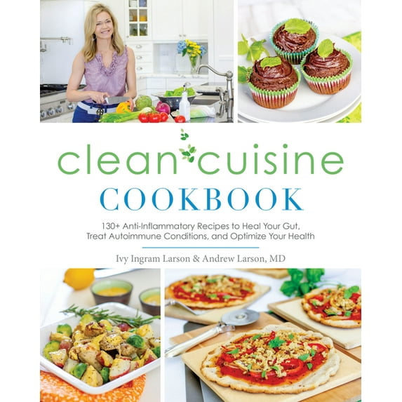 Clean Cuisine Cookbook: 130+ Anti-Inflammatory Recipes to Heal Your Gut, Treat Autoimmune Conditions, and Optimize Your , (Paperback)