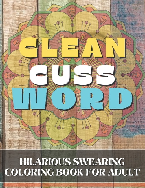 Clean Cuss Word Coloring: Hilarious swearing coloring book for adult ...