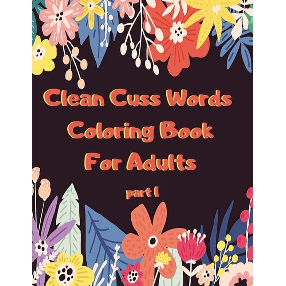 Clean Cuss Words Coloring Book For Adults: Funny Not Vulgar Curse & Swear Words Coloring Book - Christian Swearing & Cursing Gift for Religious People - Part 1 (Paperback)