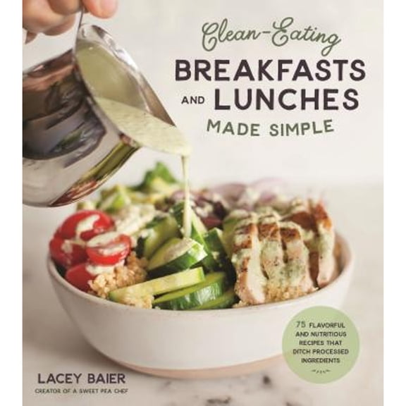Pre-Owned Clean-Eating Breakfasts and Lunches Made Simple: 75 Flavorful and Nutritious Recipes That Ditch Processed Ingredients (Paperback) 1624148409 9781624148408