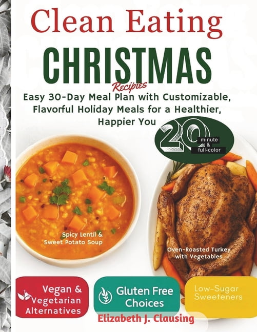 Clean Eating Christmas Recipes: Easy 30-Day Meal Plan with Customizable, Flavorful Holiday Meals for a Healthier, Happie, (Paperback)