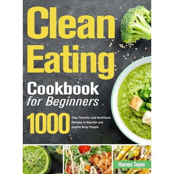 Clean Cookbook Clean Eating Cookbook for Beginners: 1000-Day Flavorful and Nutritious ...