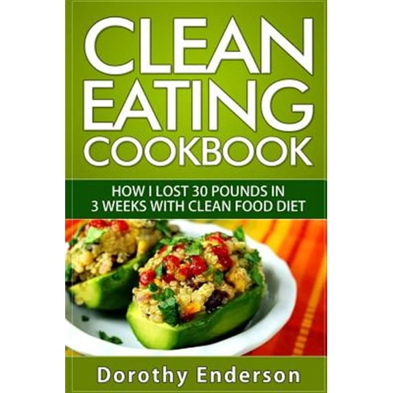 Clean Eating Cookbook How I Lost 30 Pounds in 3