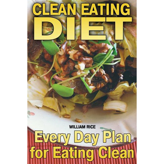 Clean Eating Diet: Every Day Plan for Eating Clean