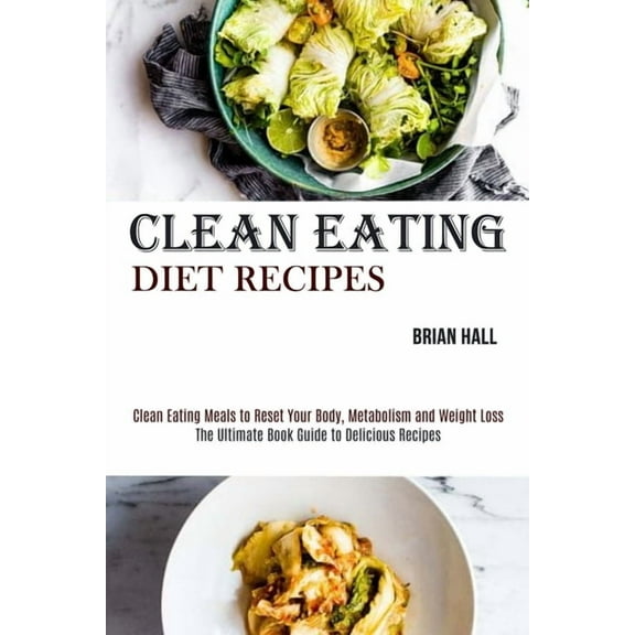 Clean Eating Diet Recipes: Clean Eating Meals to Reset Your Body, Metabolism and Weight Loss (The Ultimate Book Guide to, (Paperback)