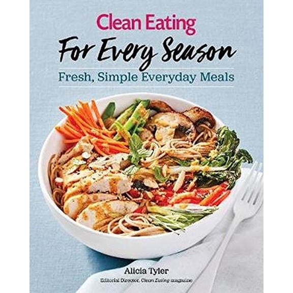 Pre-Owned Clean Eating for Every Season: Fresh, Simple Everyday Meals (Paperback) 149303099X 9781493030996