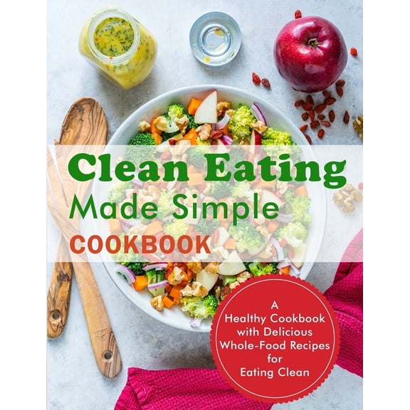 Clean Eating Made Simple Cookbook: A Healthy Cookbook with Delicious Whole-Food Recipes for Eating Clean (Paperback)