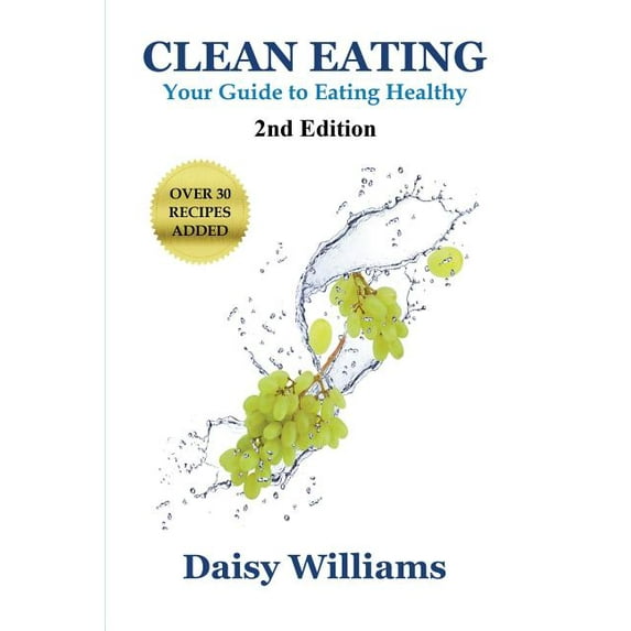 Clean Eating: Your Guide to Eating Clean: *2nd Edition-Over 30 Recipes Added, (Paperback)