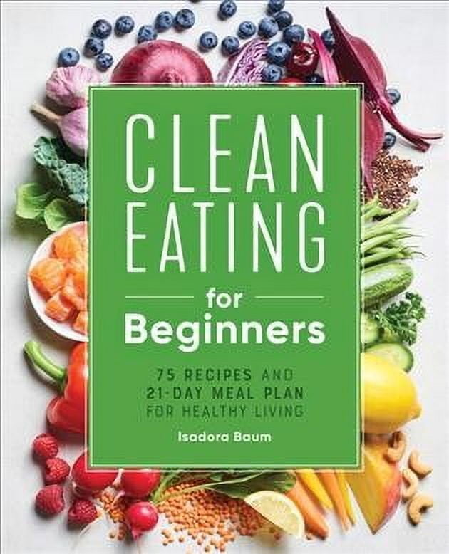 Clean Eating for Beginners: Easy Everyday 21-Day Meal Plan & Quick ...