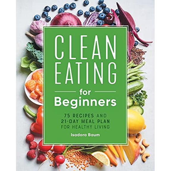 Pre-Owned Clean Eating for Beginners: 75 Recipes and 21-Day Meal Plan for Healthy Living (Paperback) 1648764592 9781648764592