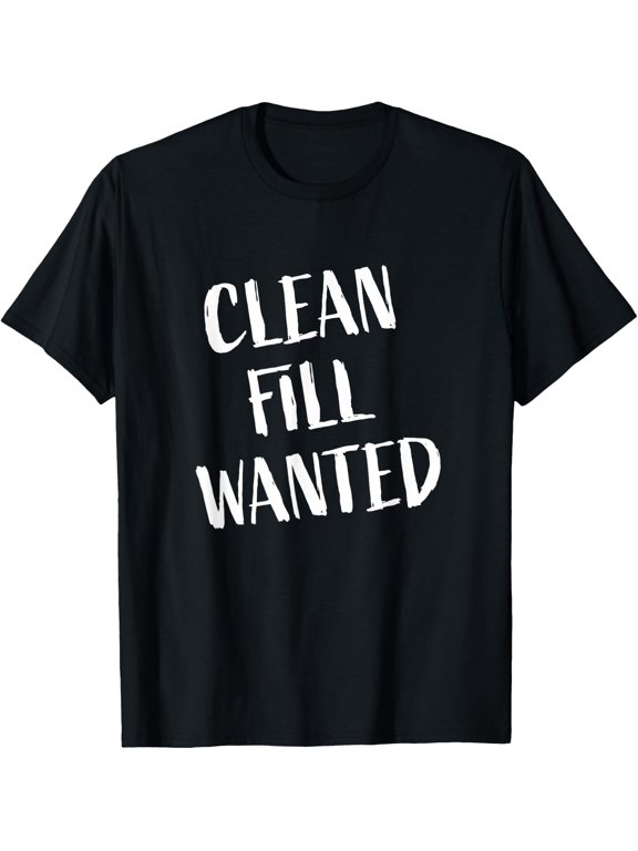 Clean Fill Wanted - Constructions Sign T-Shirt - Classic Construction worker tee Unisex 100% Cotton Crew Neck T-Shirt Breathable Casual Everyday Wear Affordable Graphic Soft Cheap t shirts