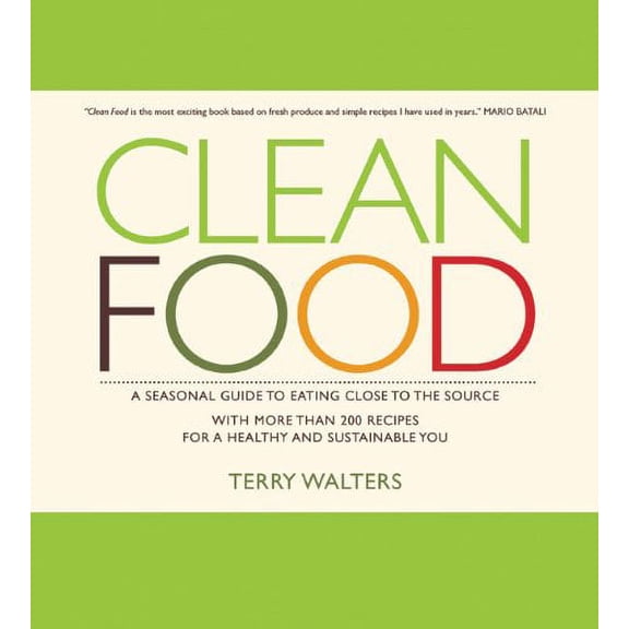 Clean Food: A Seasonal Guide to Eating Close to the Source with More Than 200 Recipes for a Healthy (Hardcover) by Terry Walters