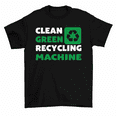 thumbnail image 1 of Clean Green Recycling Machine Recycle Earth Day T-Shirt Men Women, 1 of 2