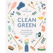 Clean Green Tips and Recipes for a Naturally Clean, More Sustainable Home Hardcover