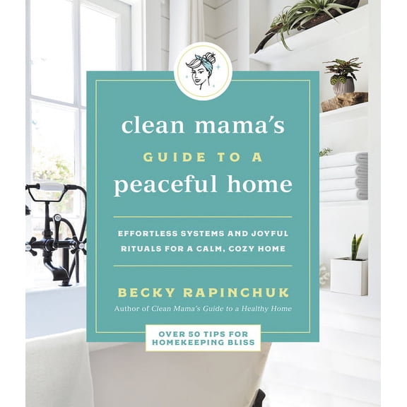 Clean Mama's Guide to a Peaceful Home: Effortless Systems and Joyful Rituals for a Calm, Cozy Home, (Paperback)