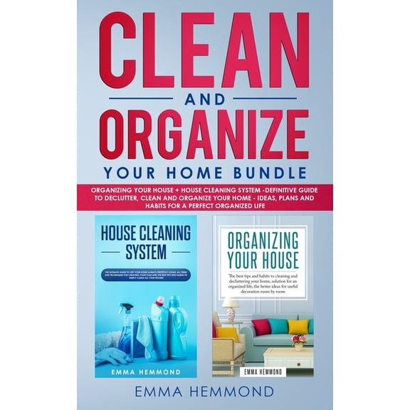 Clean and Organize Your Home Bundle: Organizing your House + House Cleaning System - Definitive Guide to Declutter, Clean and Organize Your Home - Ideas, Plans and Habits for a Perfect Organized Life