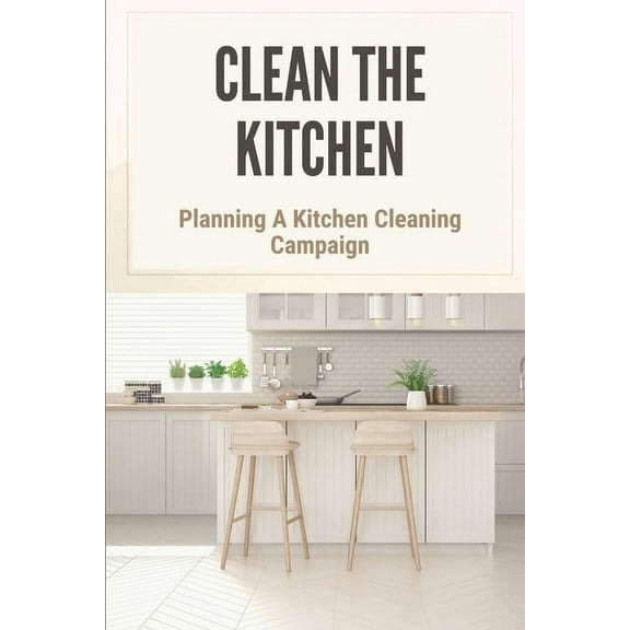 Clean The Kitchen: Planning A Kitchen Cleaning Campaign: Planning A Kitchen Cleaning Campain (Paperback)