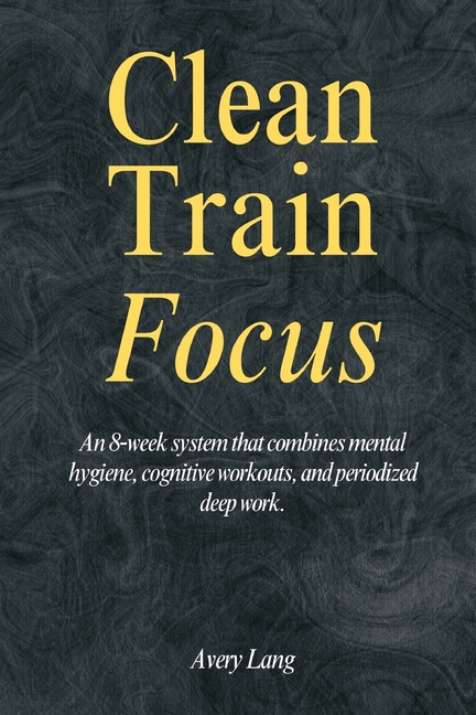 Clean - Train - Focus: An 8-week system that combines mental hygiene ...