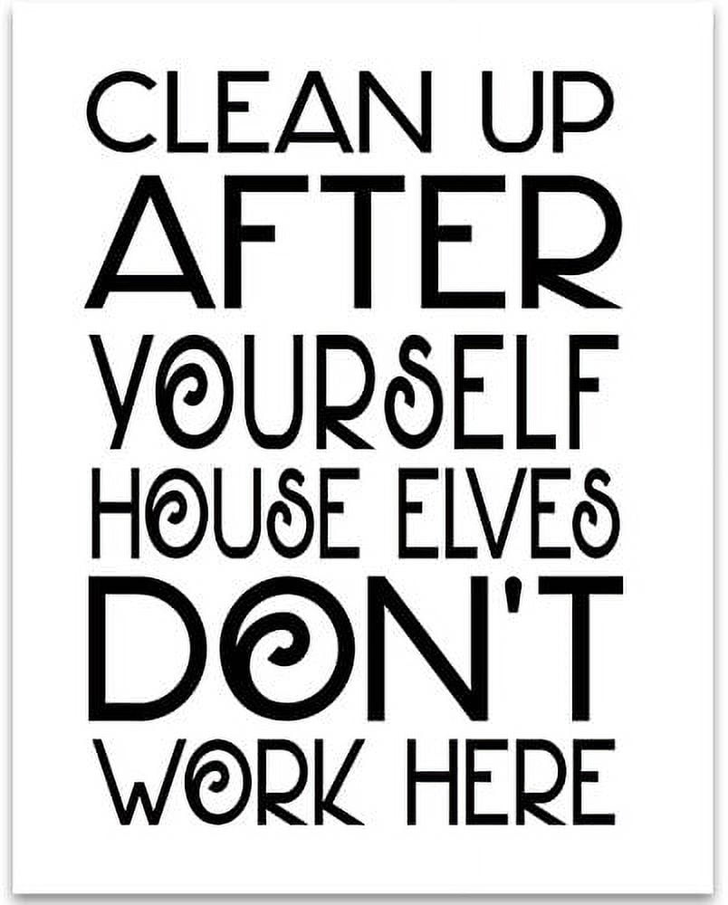 Clean Up After Yourself House Elves Don't Work Here 11x14 Unframed
