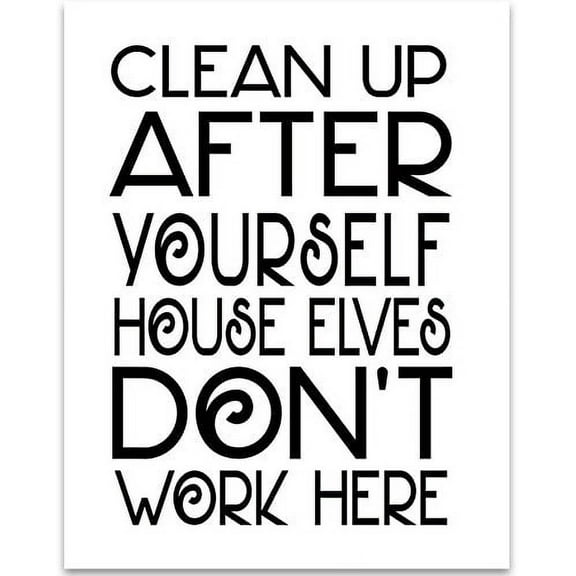 Clean Up After Yourself House Elves Don't Work Here - 11x14 Unframed Typography Art Print - Great Inspirational Gift