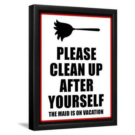 Clean Up after Yourself the Maid Is on Vacation Sign Poster, Framed Art Print Wall Art Sold by Art.Com
