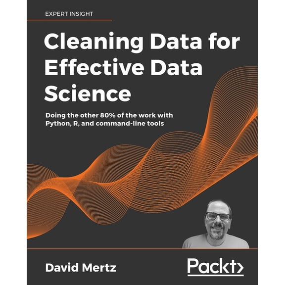 Cleaning Data for Effective Data Science: Doing the other 80% of the work with Python, R, and command-line tools, (Paperback)