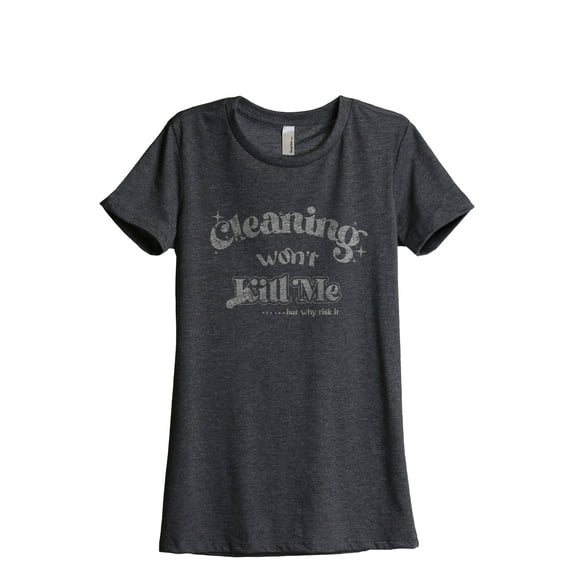 Cleaning Won't Kill Me But Why Risk It? Women's Fashion Relaxed T-Shirt Tee Charcoal Gray Small