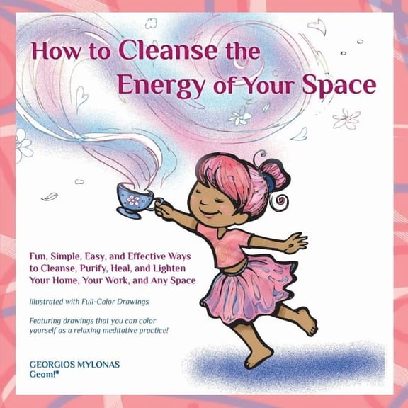 How to Cleanse the Energy of Your Space: Fun, Simple, Easy, and Effective Ways to Cleanse, Purify, Heal, and Lighten Your Home, Your Work, and Any Spa